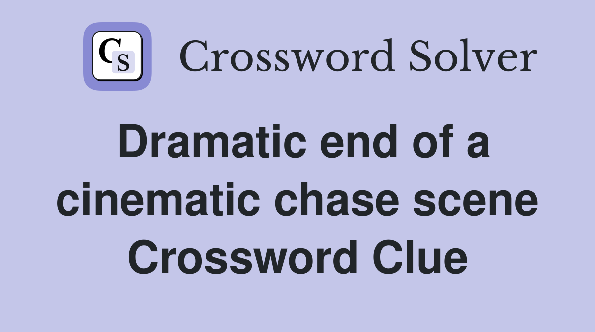Dramatic end of a cinematic chase scene Crossword Clue