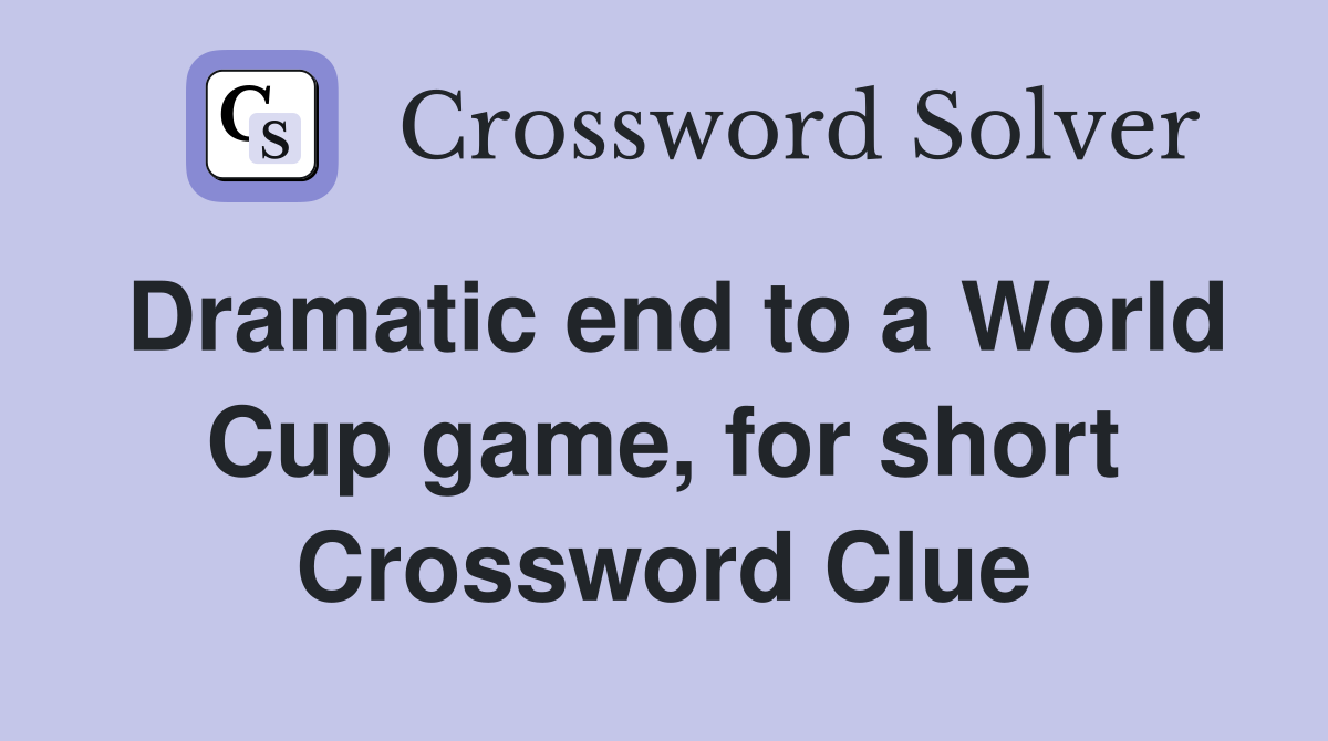 Dramatic end to a World Cup game, for short Crossword Clue