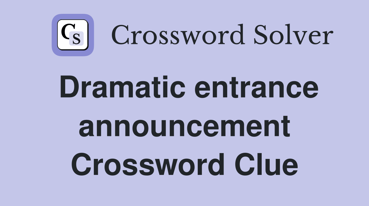 Dramatic entrance announcement Crossword Clue