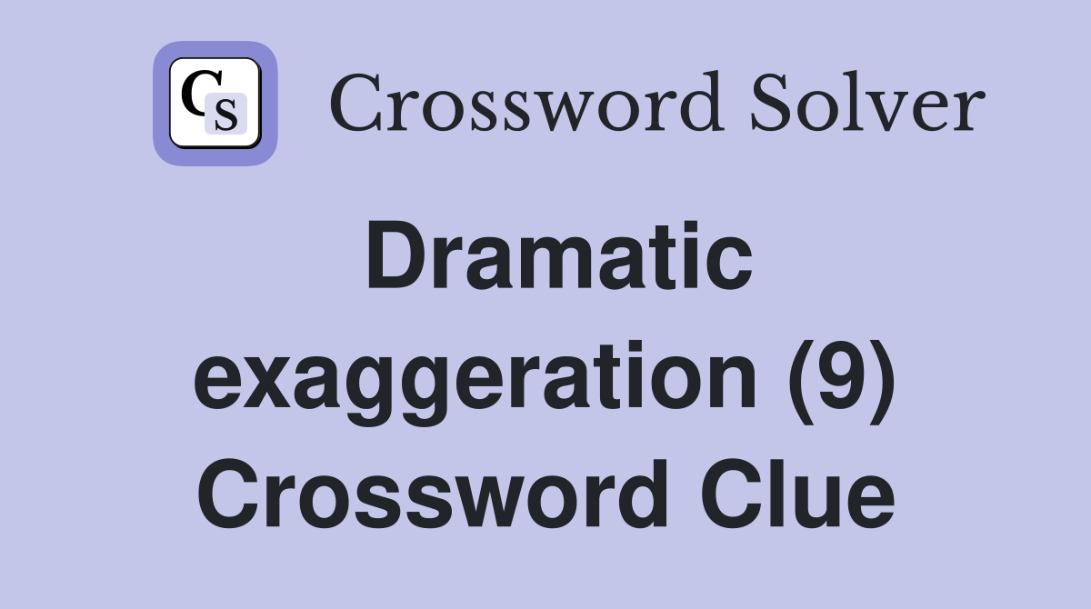 Dramatic exaggeration (9) Crossword Clue