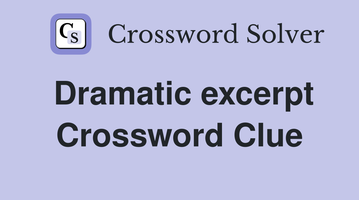 Dramatic excerpt Crossword Clue