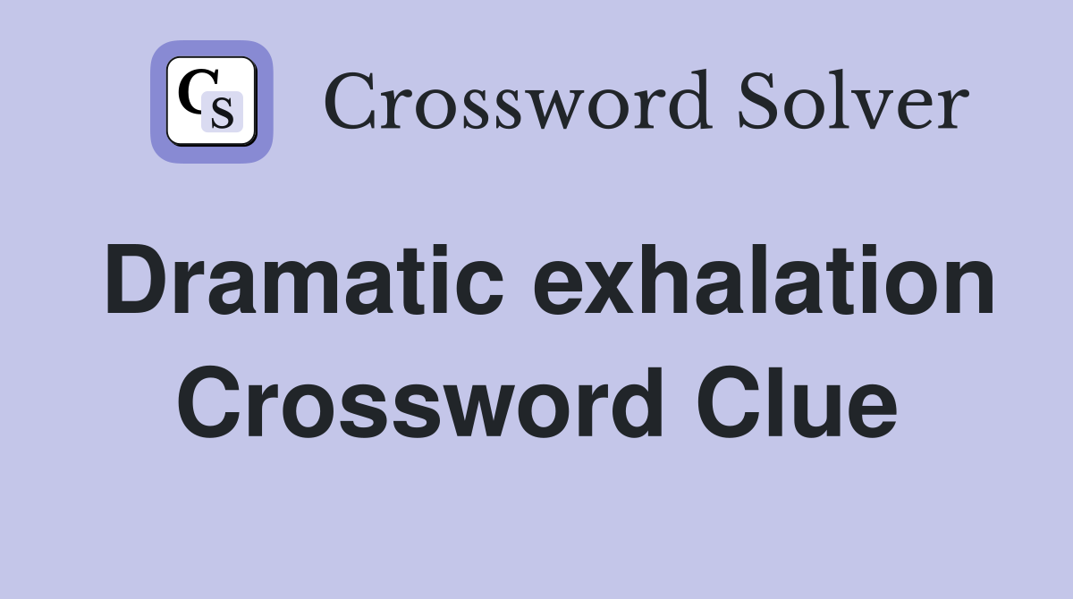 Dramatic exhalation Crossword Clue