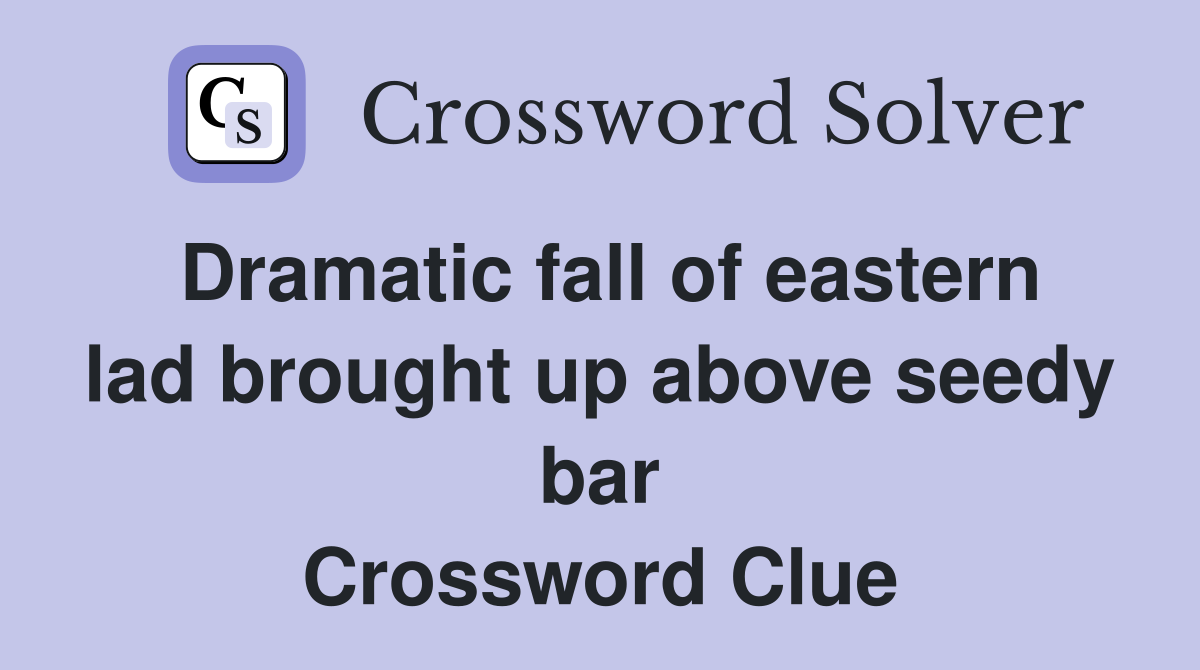 Dramatic fall of eastern lad brought up above seedy bar Crossword Clue