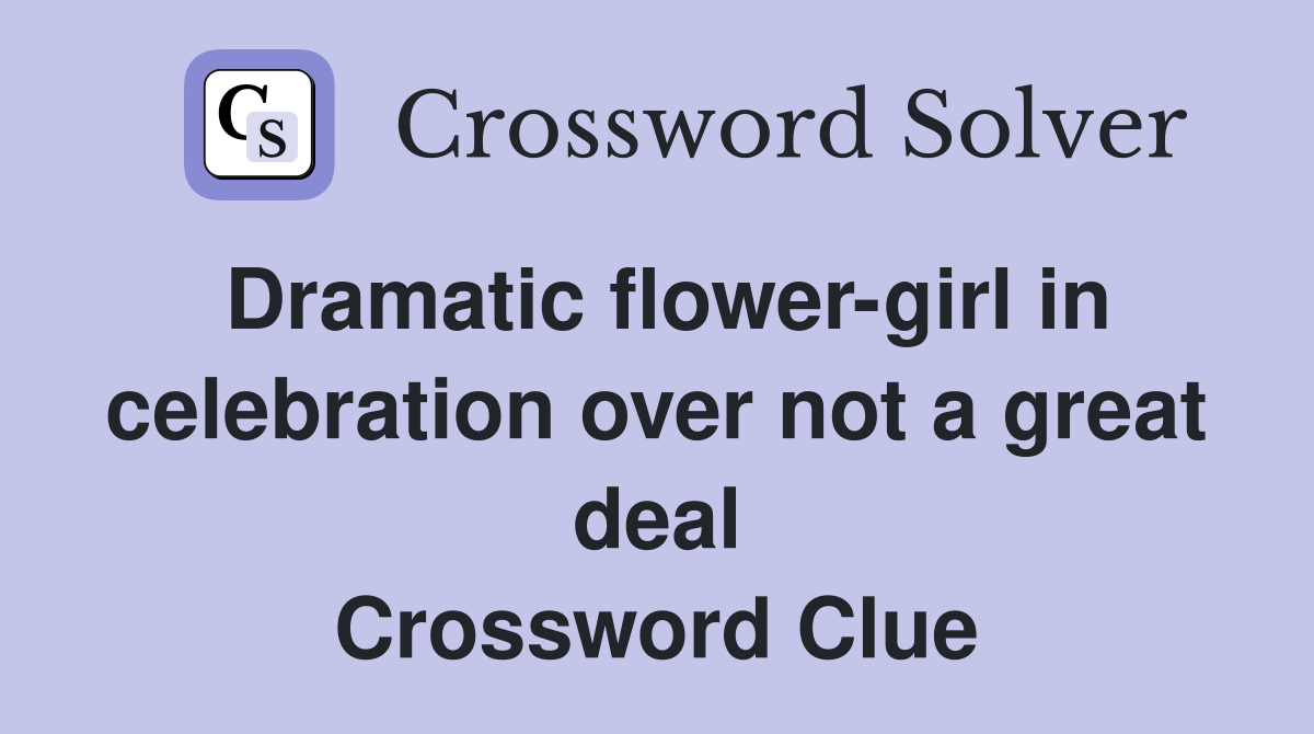 Dramatic flower-girl in celebration over not a great deal Crossword Clue