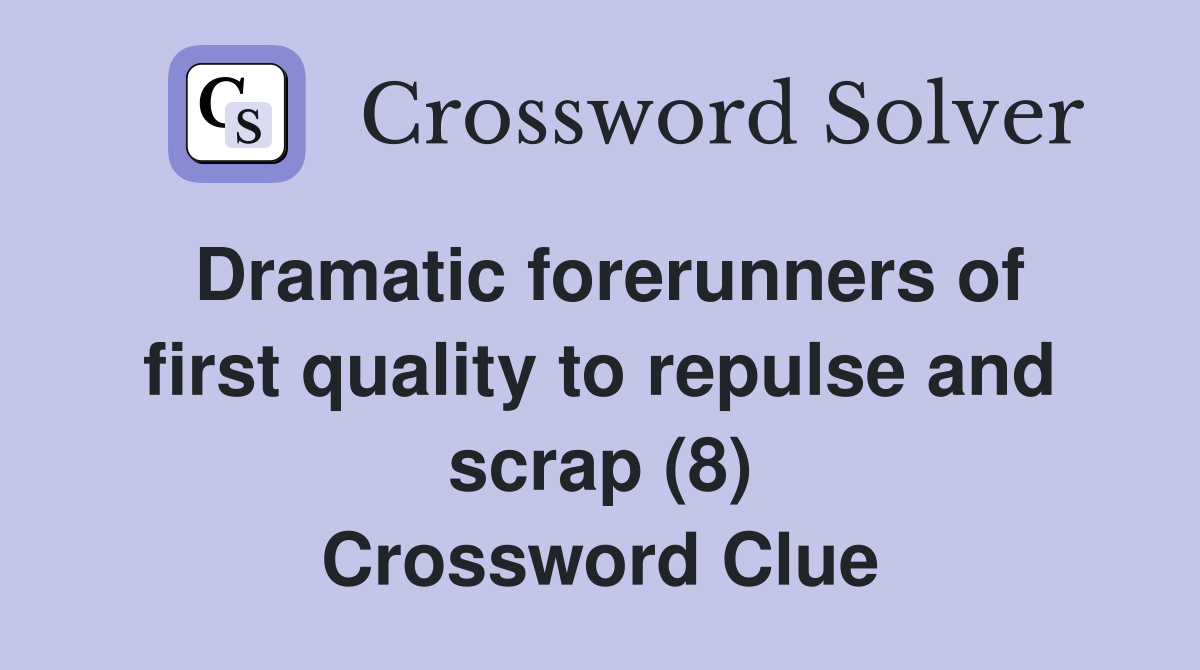 Dramatic forerunners of first quality to repulse and scrap (8) Crossword Clue