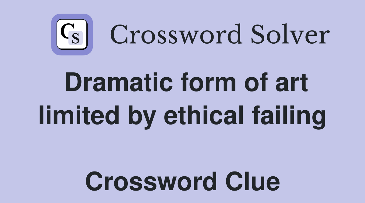 Dramatic form of art limited by ethical failing  Crossword Clue