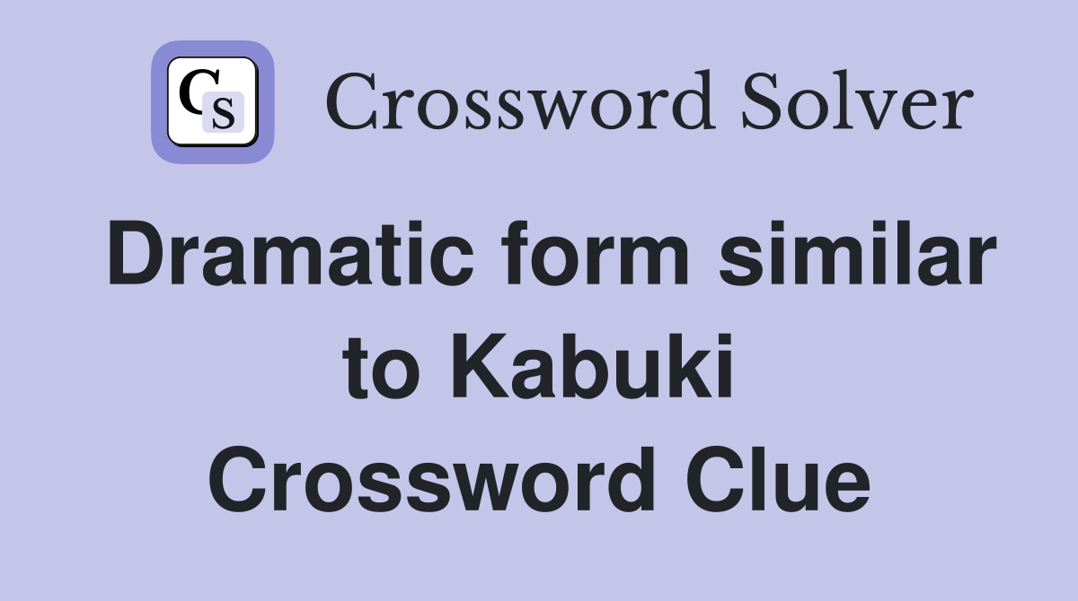 Dramatic form similar to Kabuki Crossword Clue