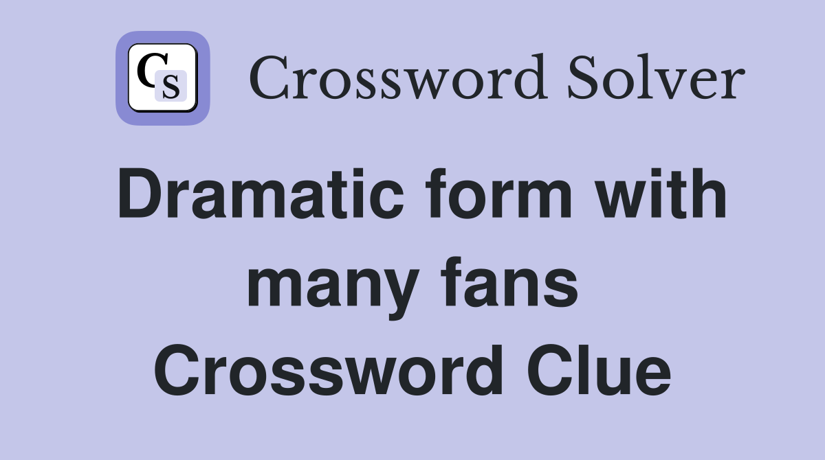 Dramatic form with many fans Crossword Clue
