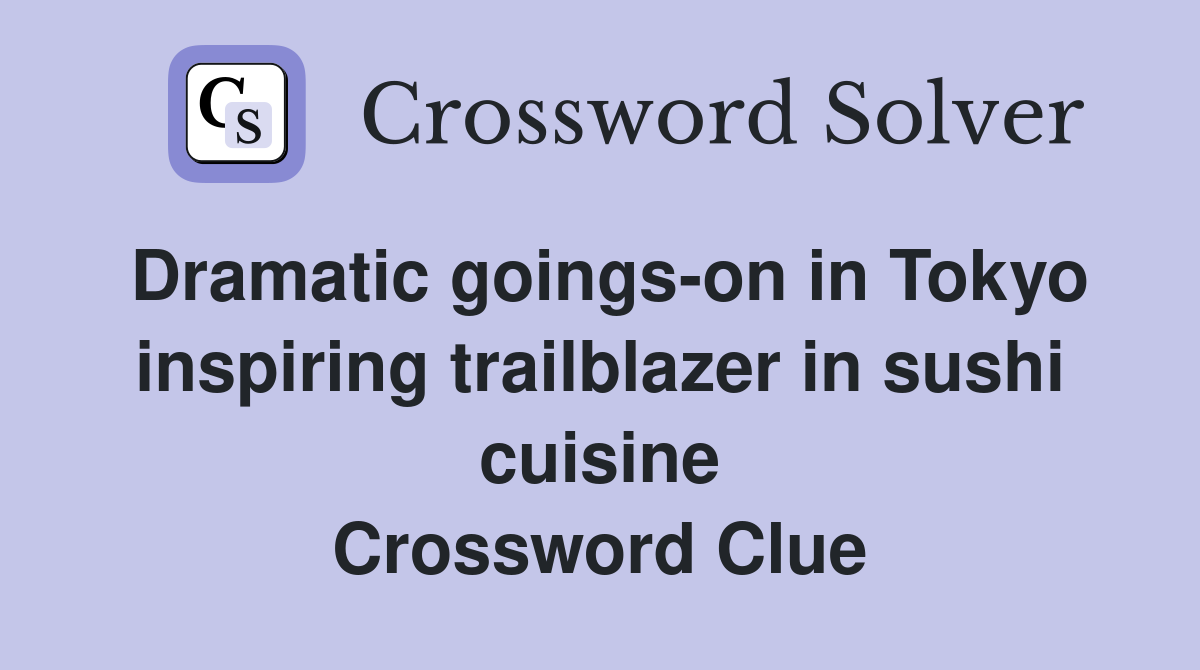 Dramatic goings-on in Tokyo inspiring trailblazer in sushi cuisine Crossword Clue