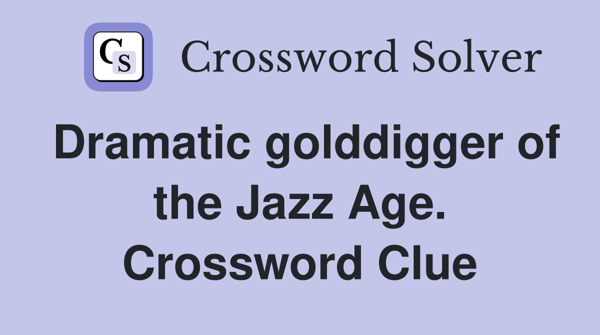 Dramatic golddigger of the Jazz Age. Crossword Clue