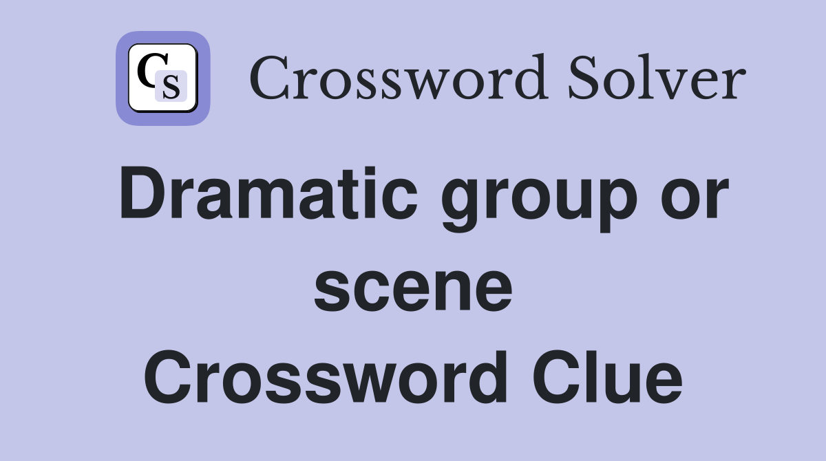 Dramatic group or scene Crossword Clue