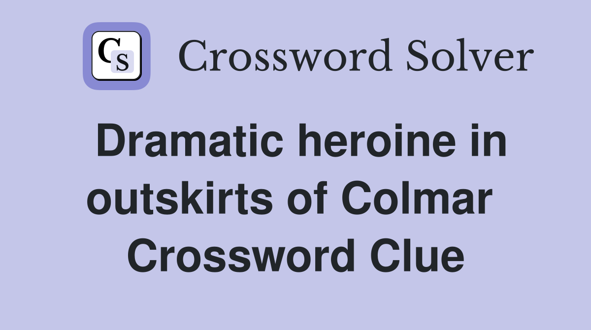 Dramatic heroine in outskirts of Colmar  Crossword Clue