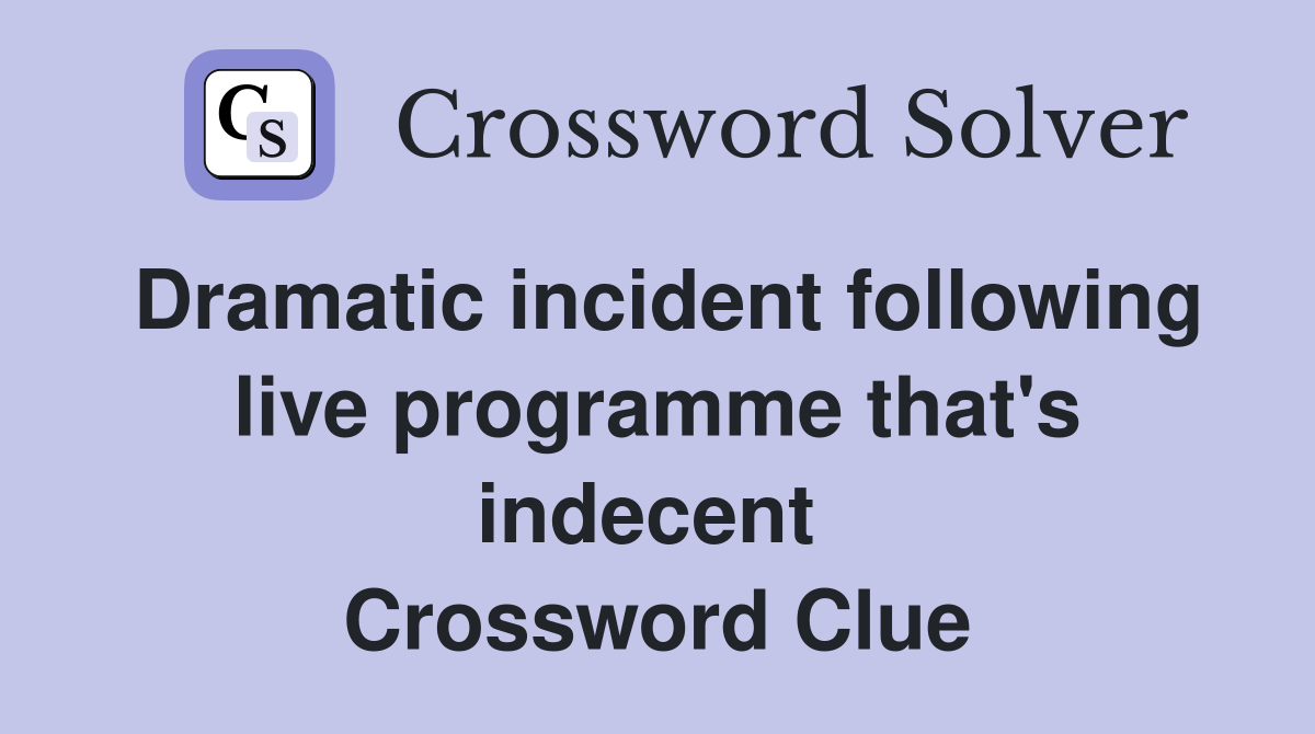 Dramatic incident following live programme that's indecent  Crossword Clue