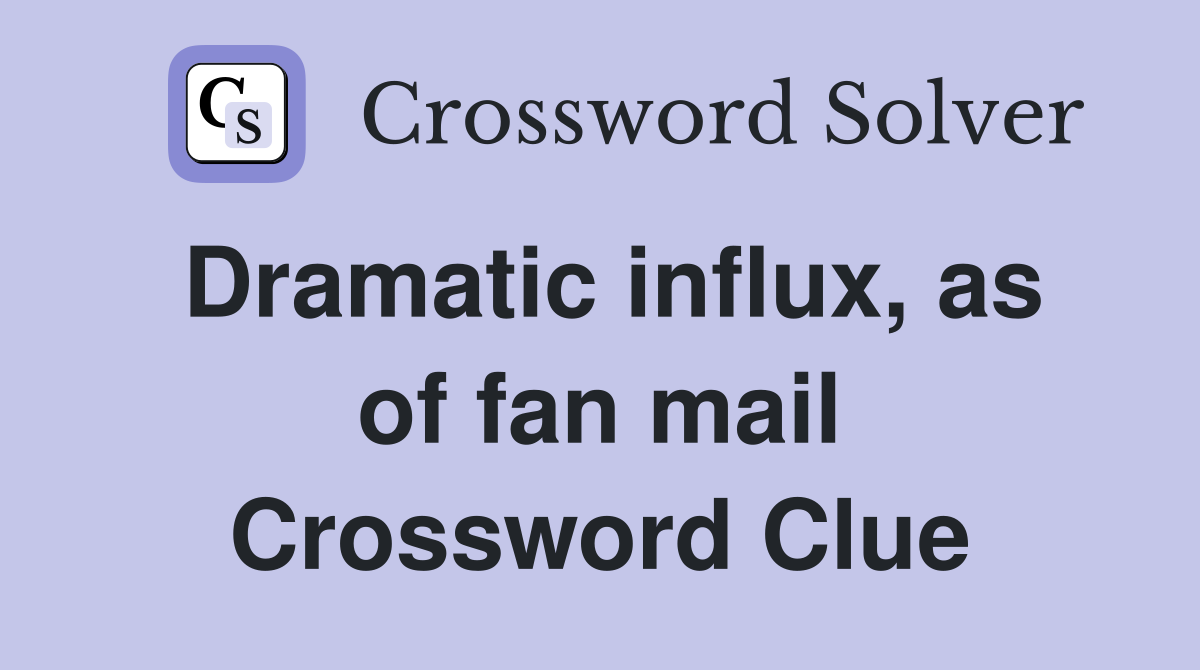 Dramatic influx, as of fan mail Crossword Clue