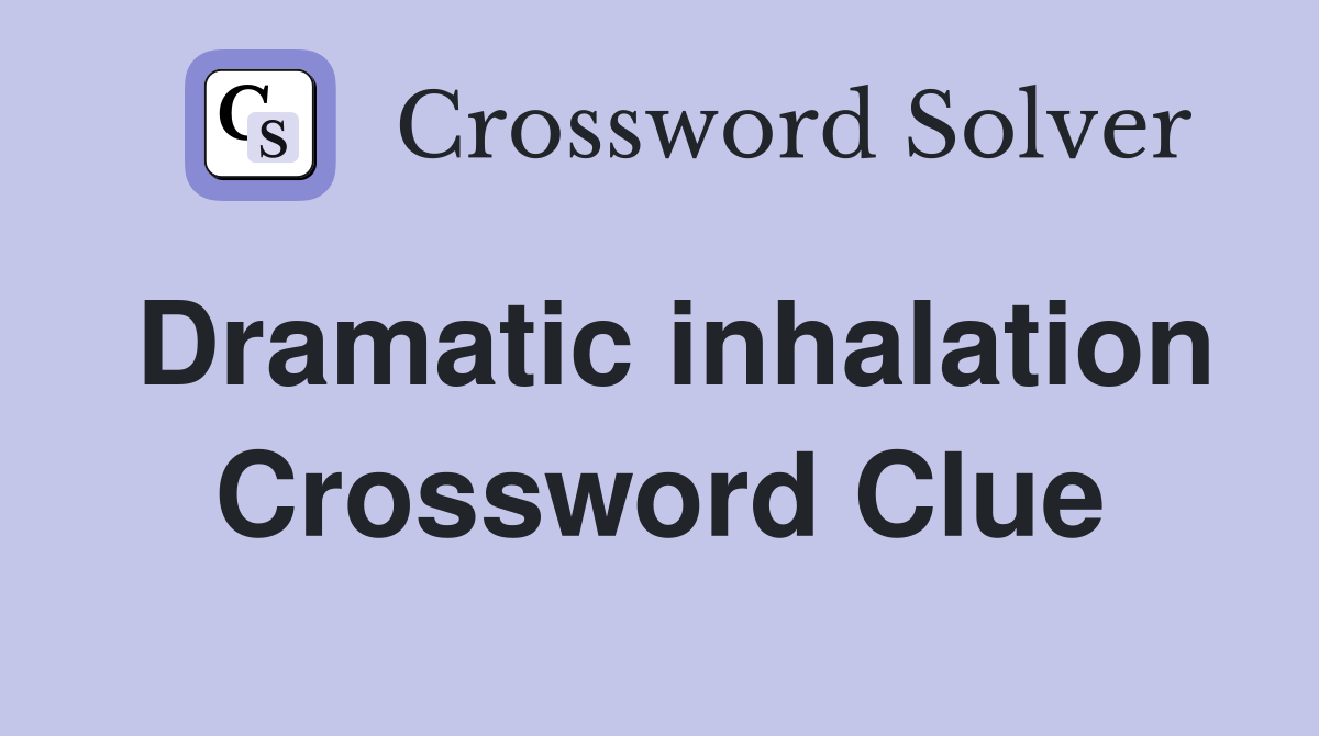 Dramatic inhalation Crossword Clue