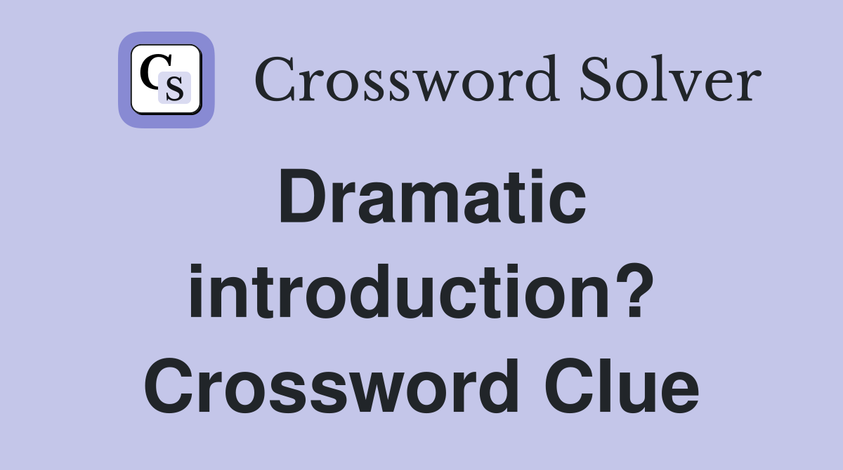 Dramatic introduction? Crossword Clue