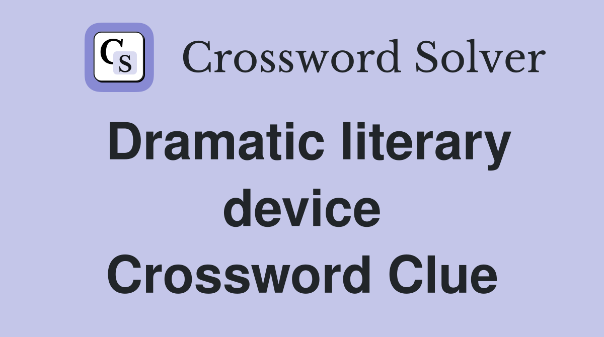 Dramatic literary device Crossword Clue