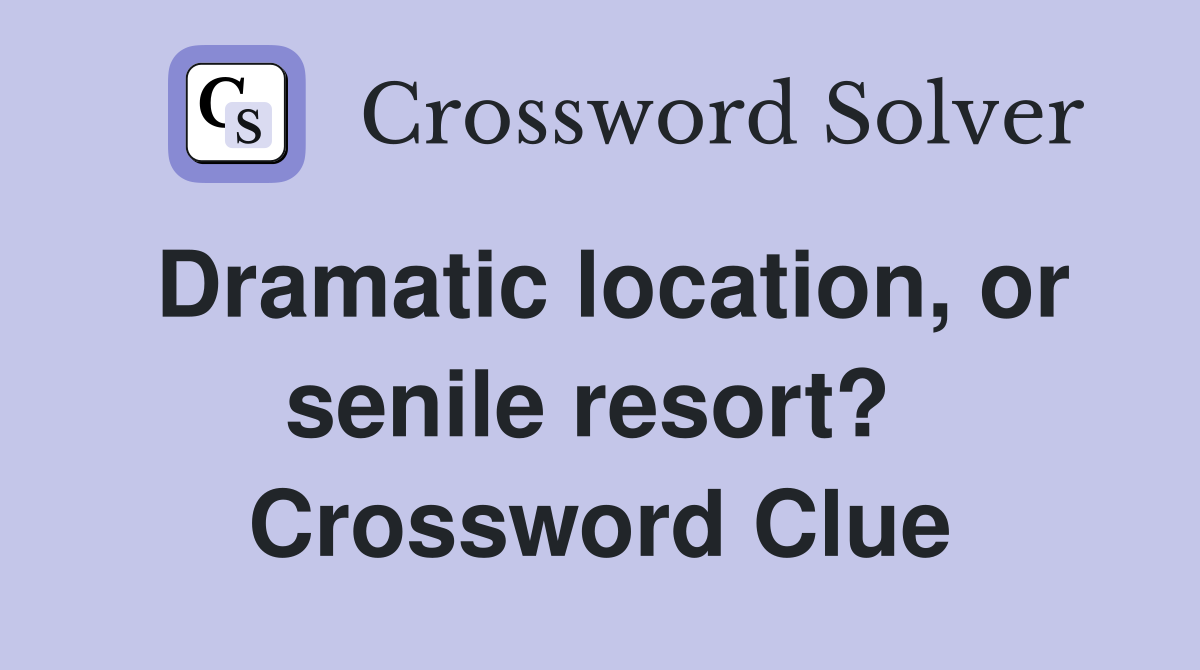Dramatic location, or senile resort?  Crossword Clue