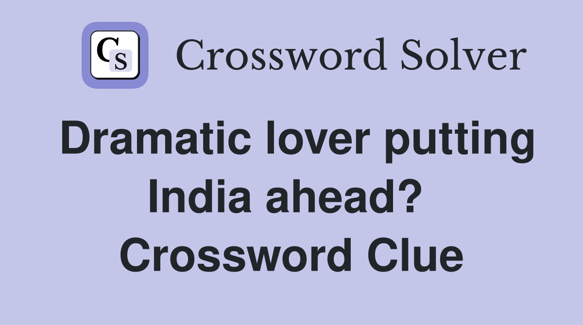 Dramatic lover putting India ahead?  Crossword Clue