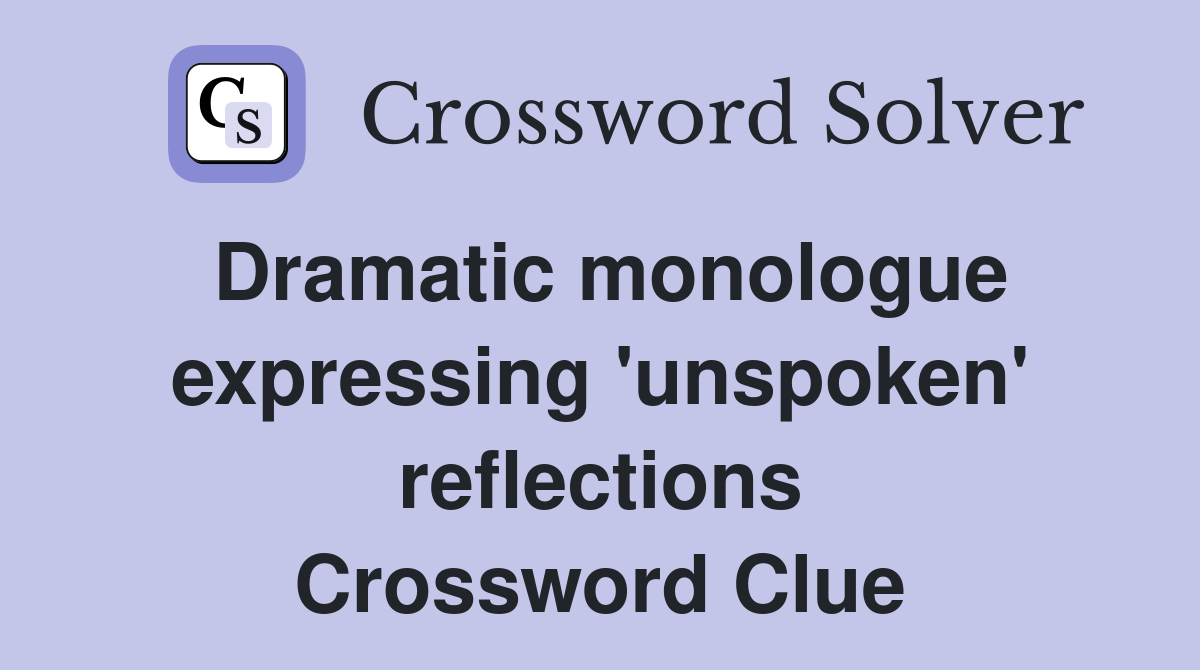 Dramatic monologue expressing 'unspoken' reflections Crossword Clue