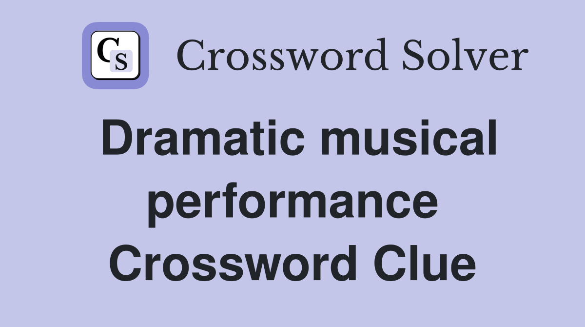 Dramatic musical performance Crossword Clue