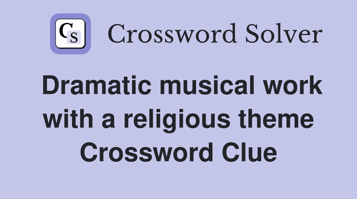 Dramatic musical work with a religious theme Crossword Clue