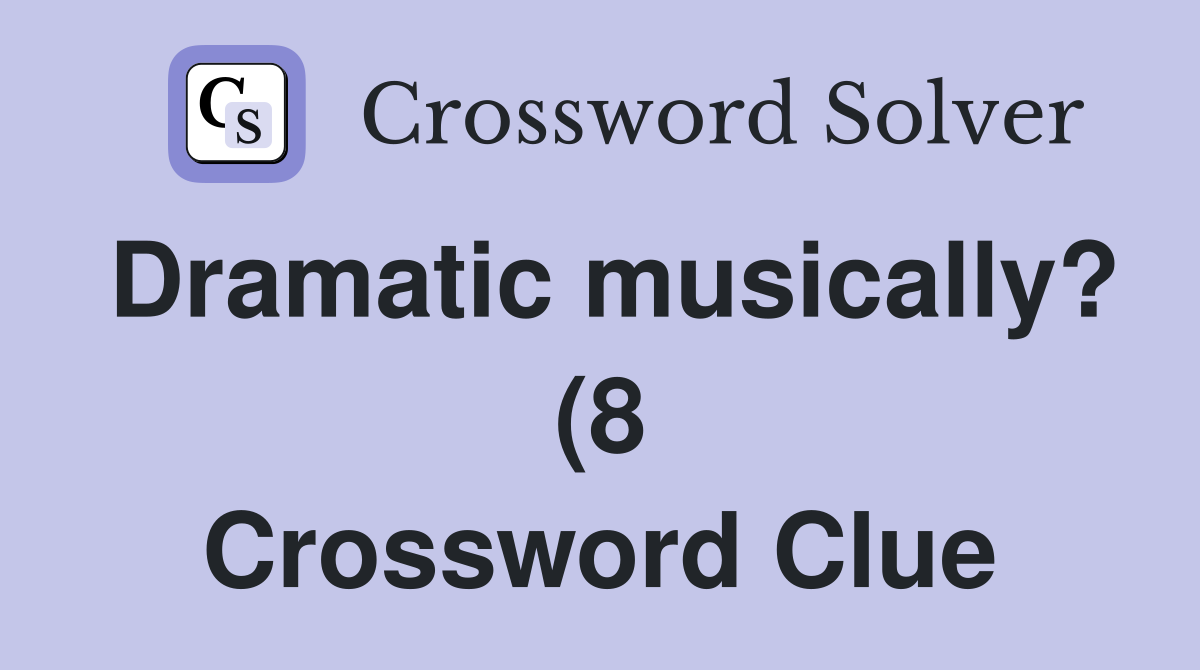 Dramatic musically? (8) Crossword Clue Answers Crossword Solver Dramatic musically? (8) Crossword Clue Answers Crossword Solver
