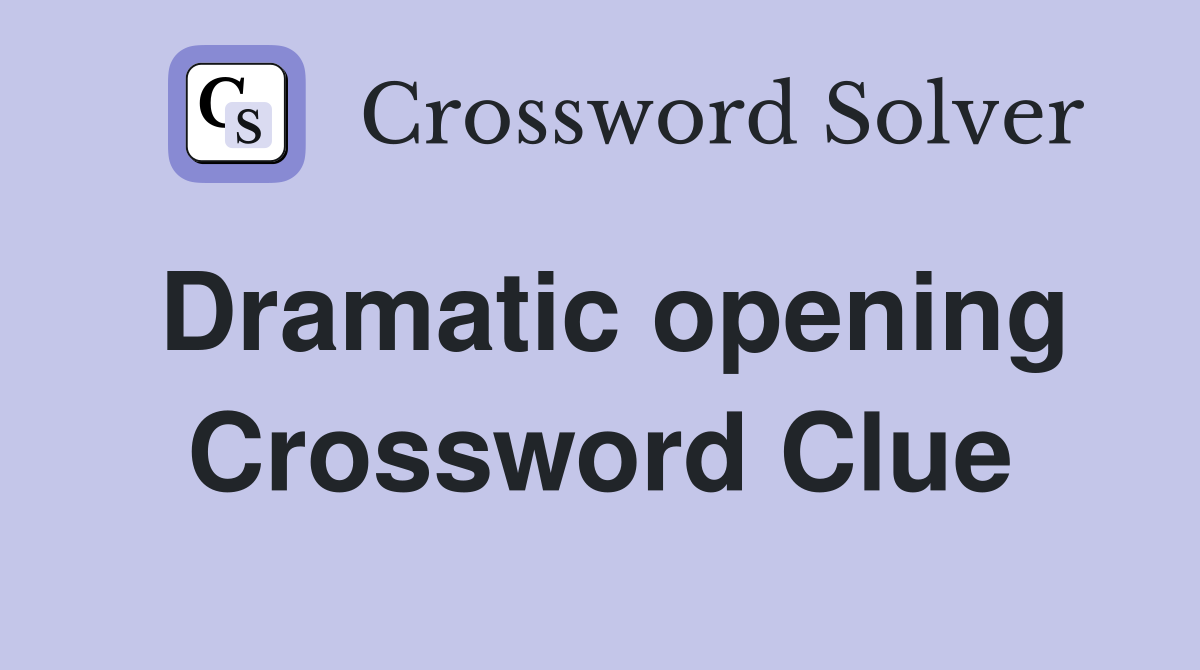 Dramatic opening Crossword Clue Answers Crossword Solver