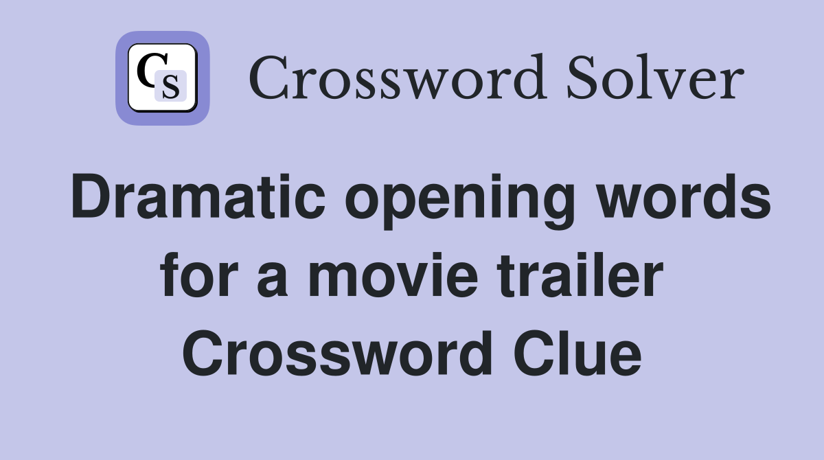 Dramatic opening words for a movie trailer Crossword Clue