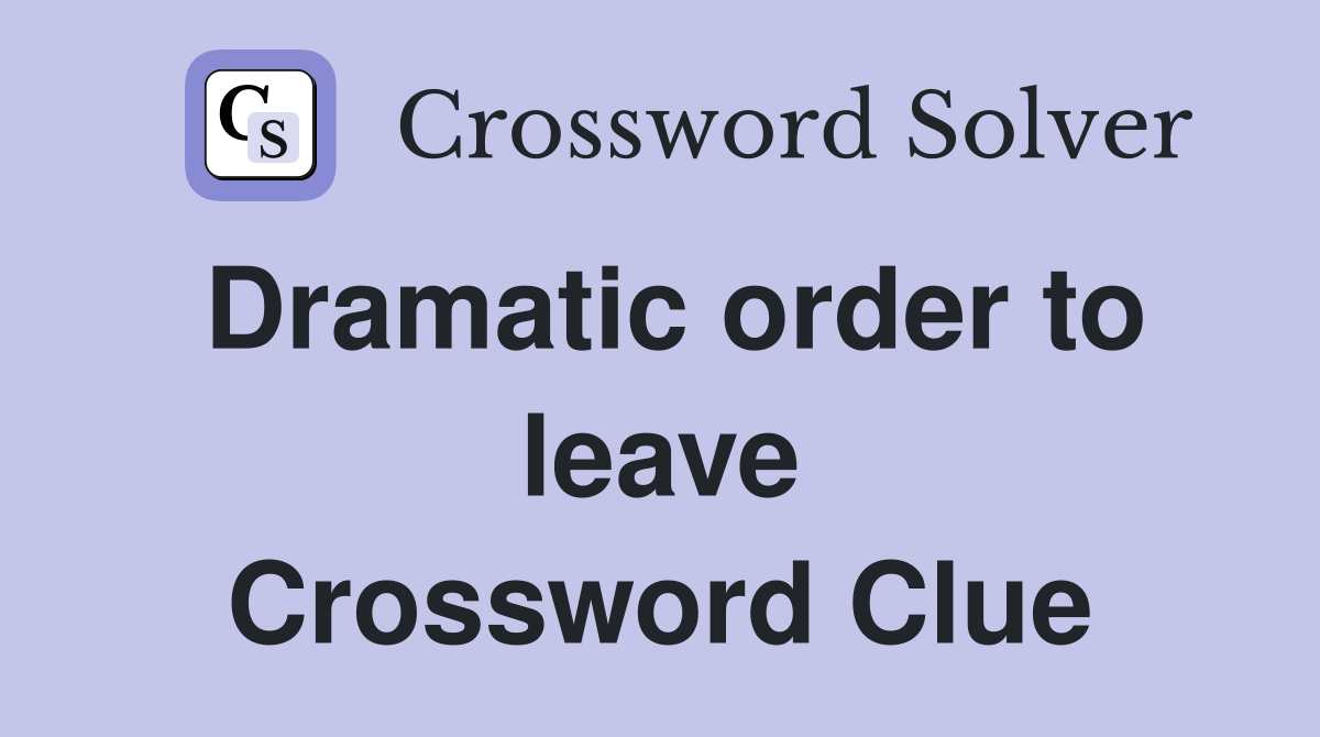 Dramatic order to leave Crossword Clue