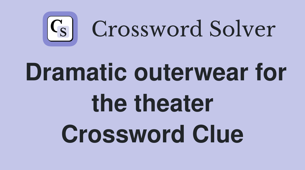 Dramatic outerwear for the theater Crossword Clue