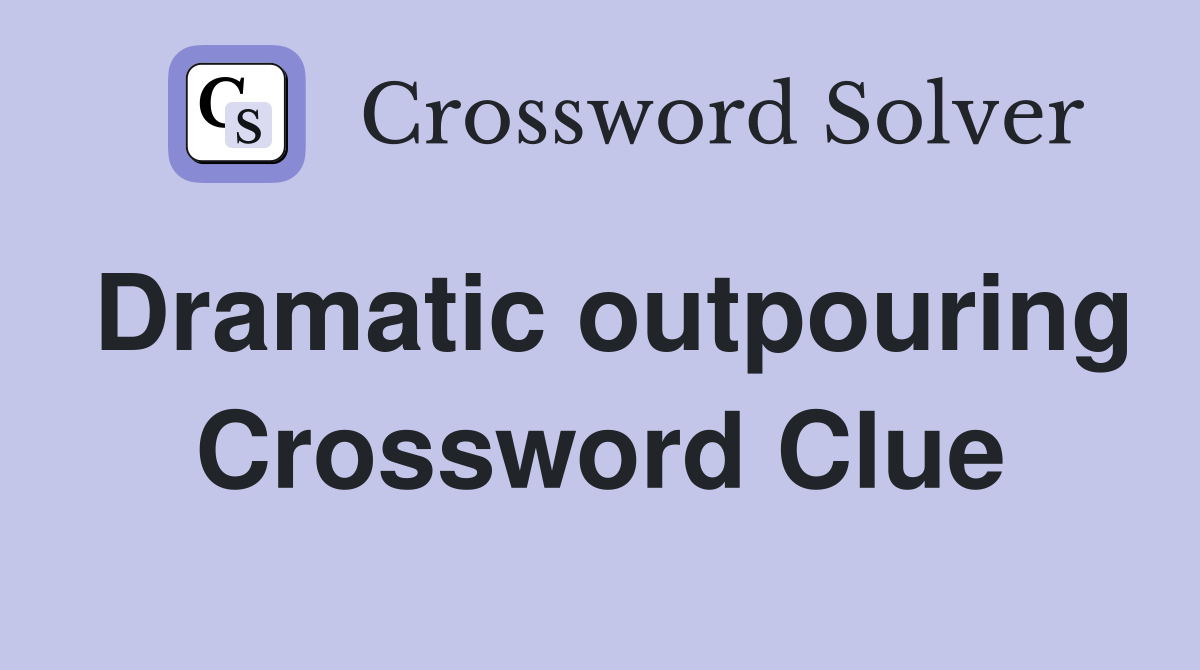 Dramatic outpouring Crossword Clue