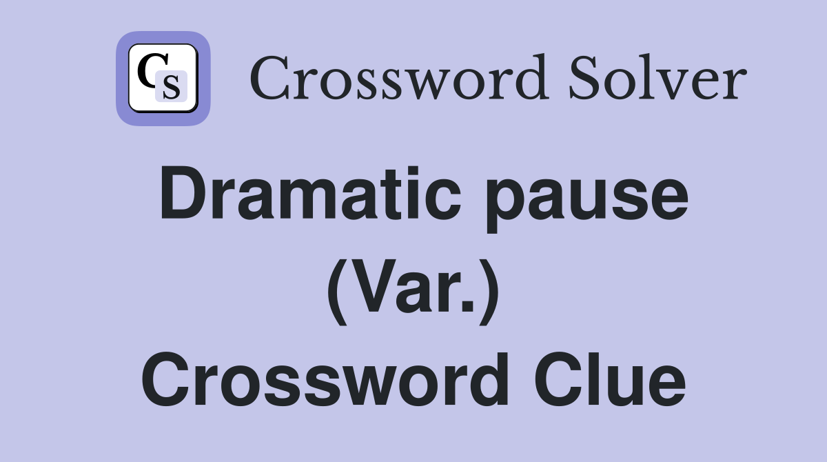 Dramatic pause (Var.) Crossword Clue