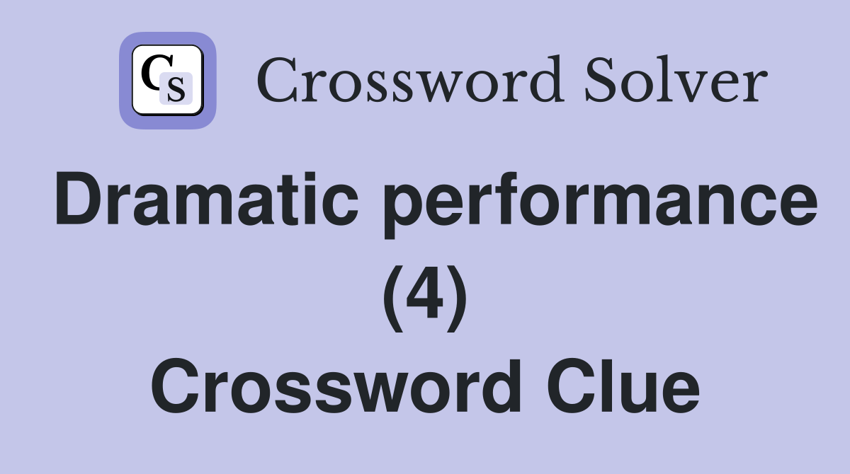 Dramatic performance (4) Crossword Clue