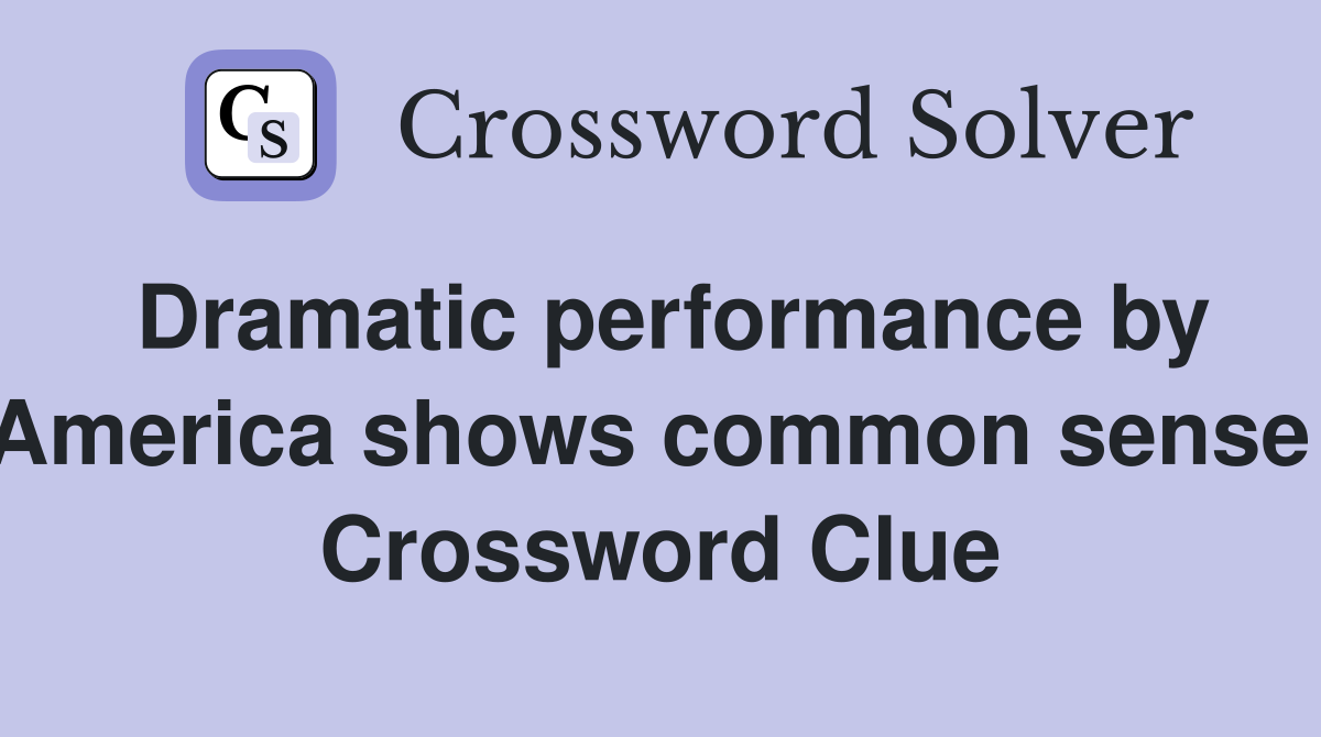 Dramatic performance by America shows common sense  Crossword Clue