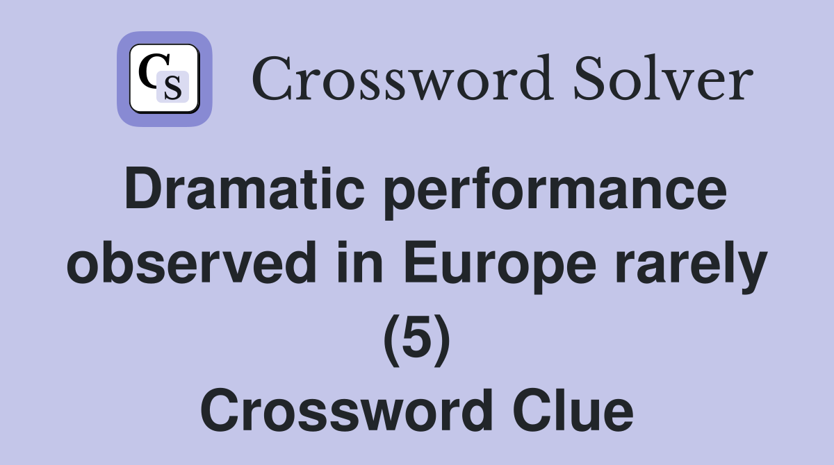 Dramatic performance observed in Europe rarely (5) Crossword Clue