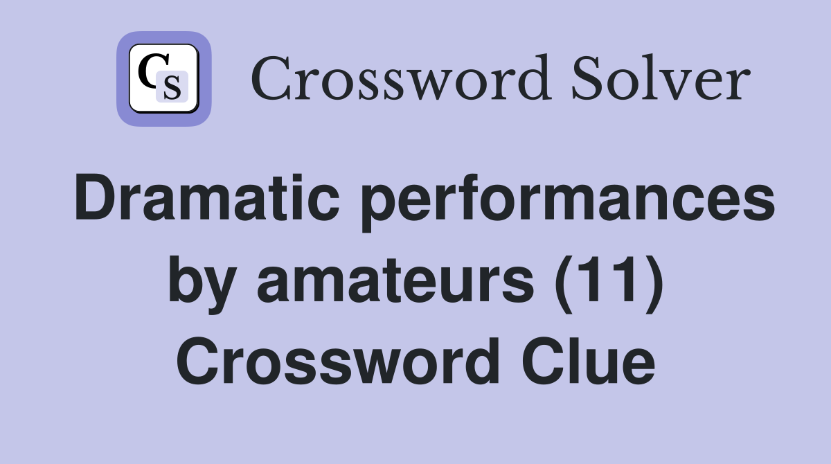 Dramatic performances by amateurs (11) Crossword Clue