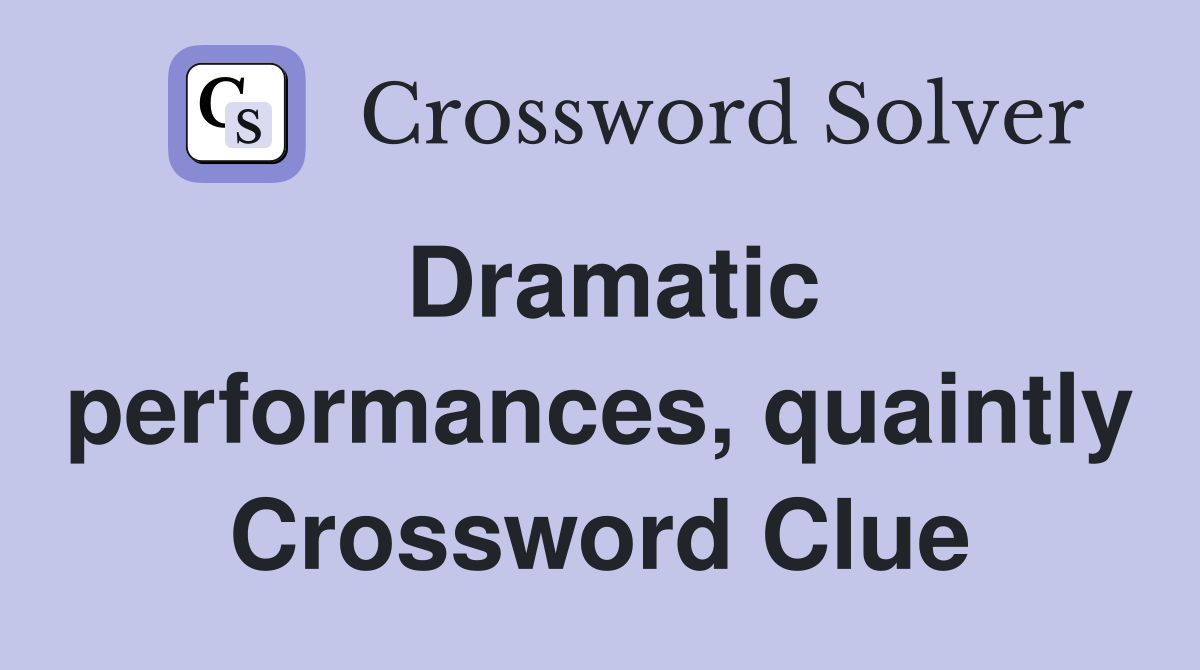 Dramatic performances, quaintly Crossword Clue