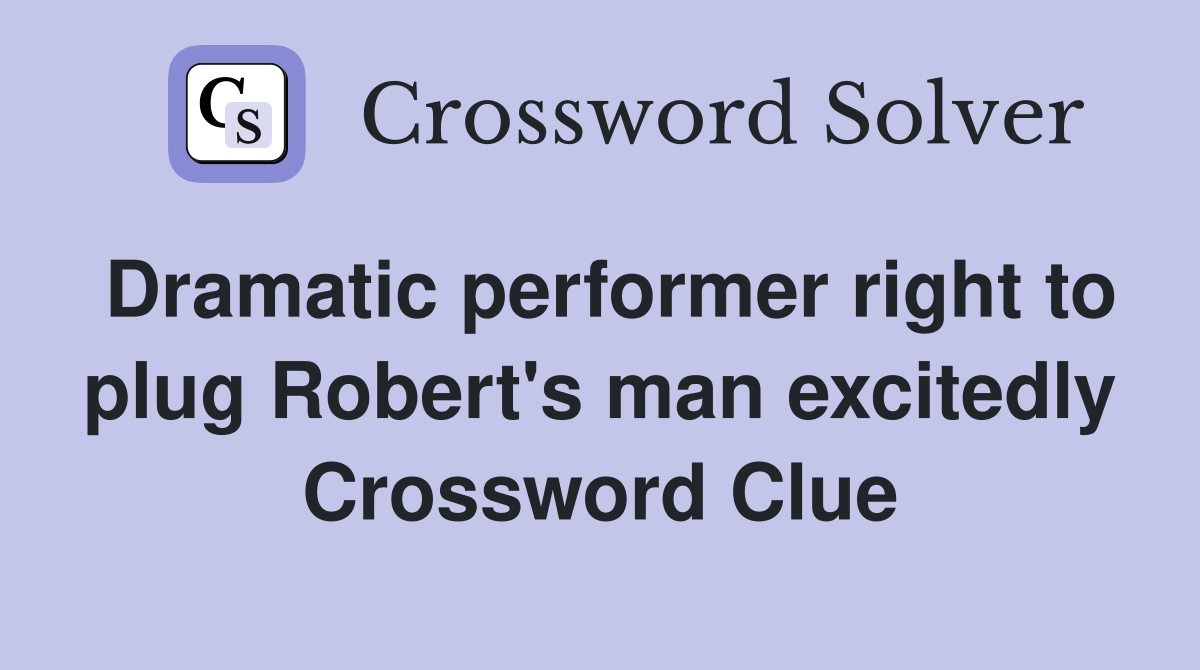 Dramatic performer right to plug Robert's man excitedly Crossword Clue