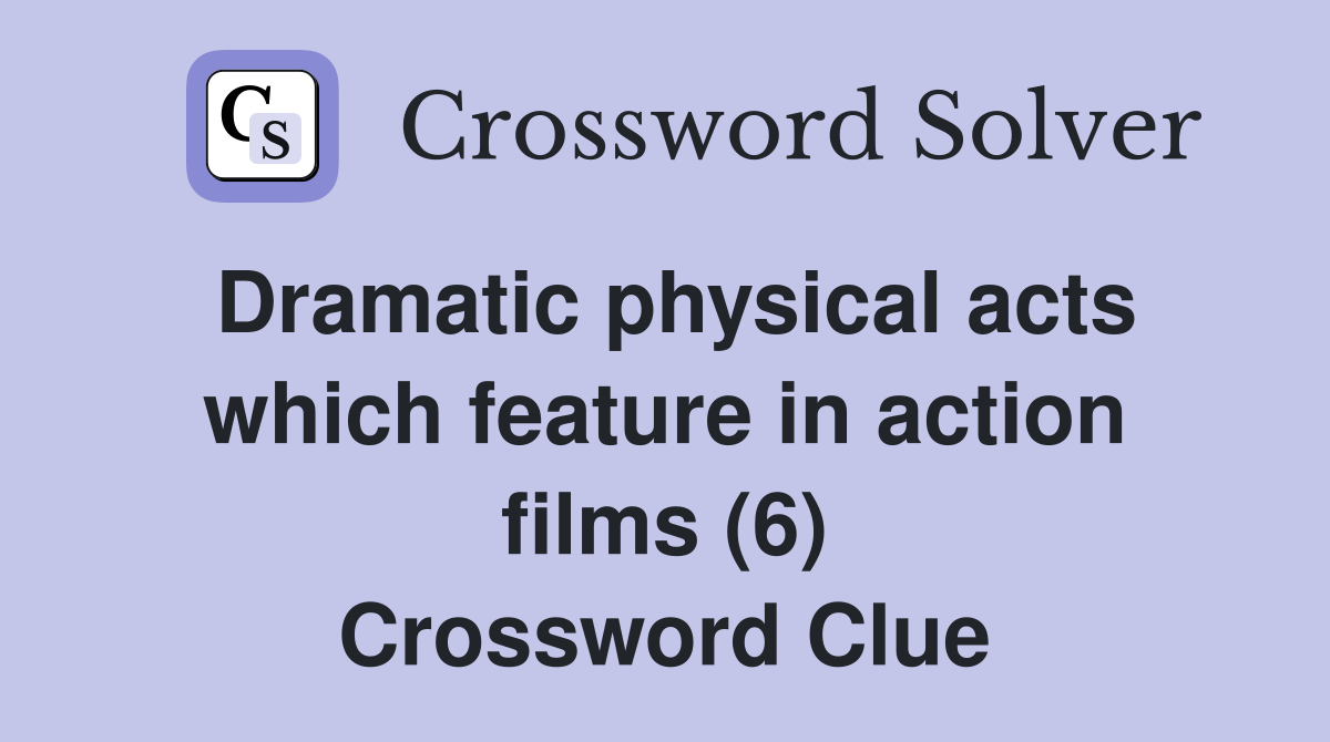 Dramatic physical acts which feature in action films (6) Crossword Clue