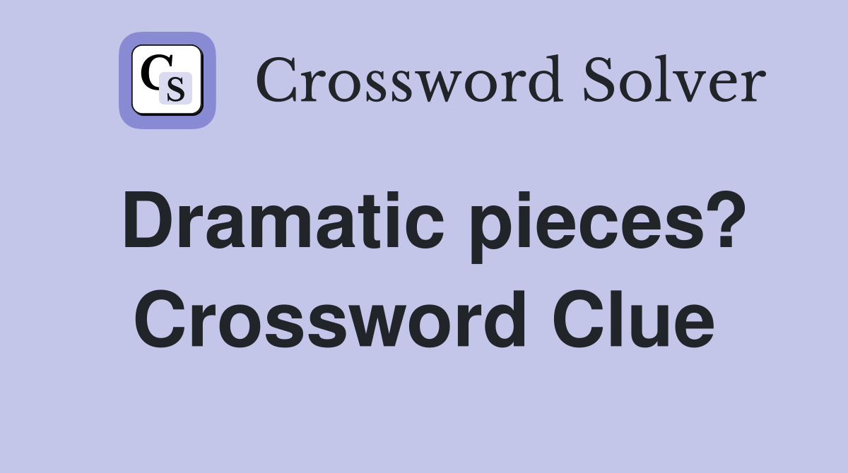 Dramatic pieces? Crossword Clue
