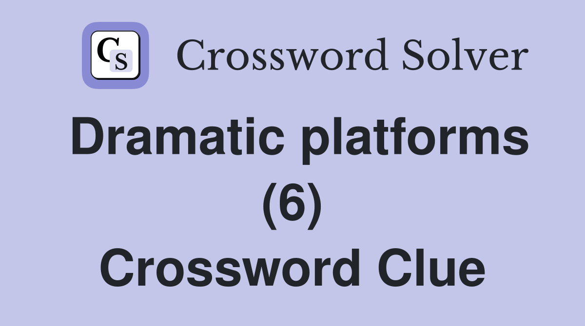 Dramatic platforms (6) Crossword Clue
