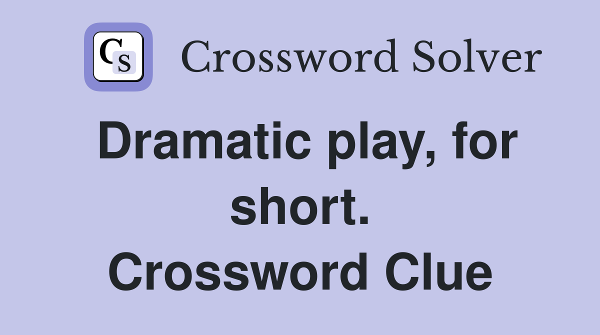 Dramatic play, for short. Crossword Clue
