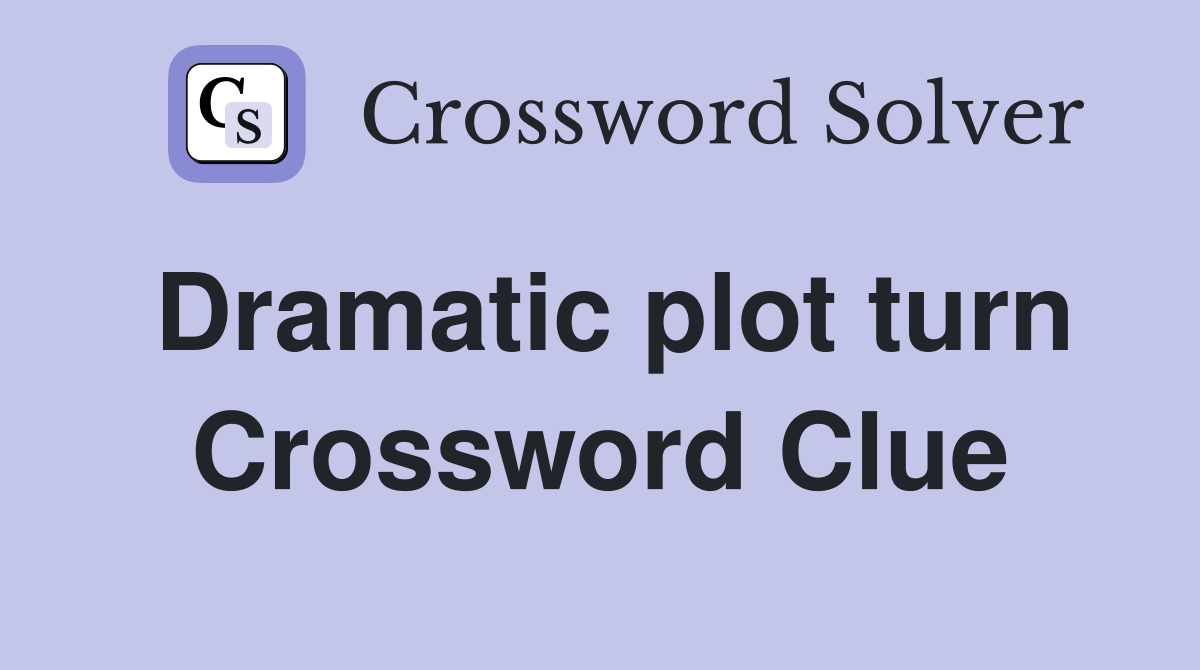 Dramatic plot turn Crossword Clue