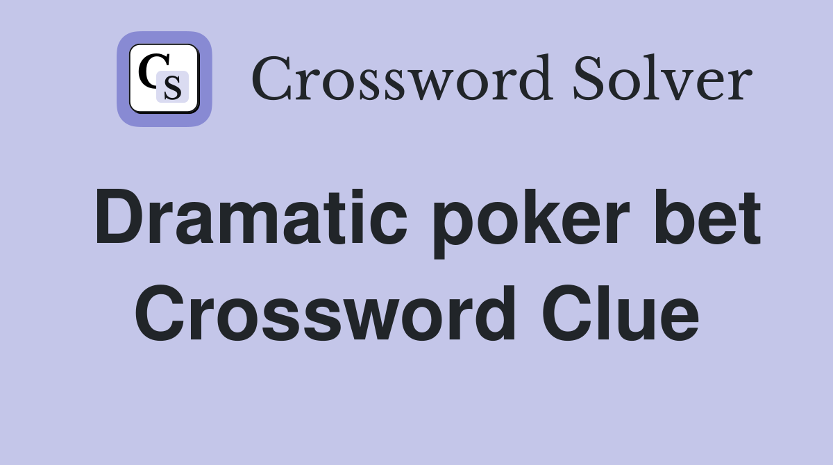 Dramatic poker bet Crossword Clue