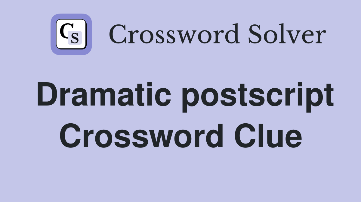 Dramatic postscript Crossword Clue