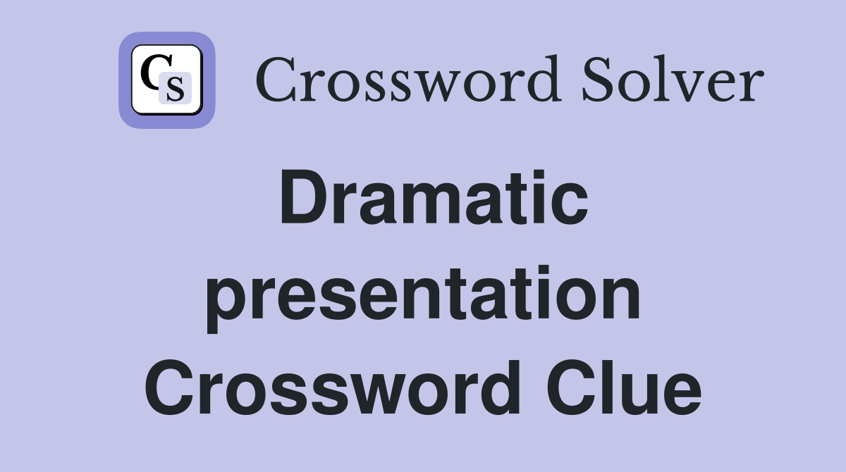 Dramatic presentation Crossword Clue
