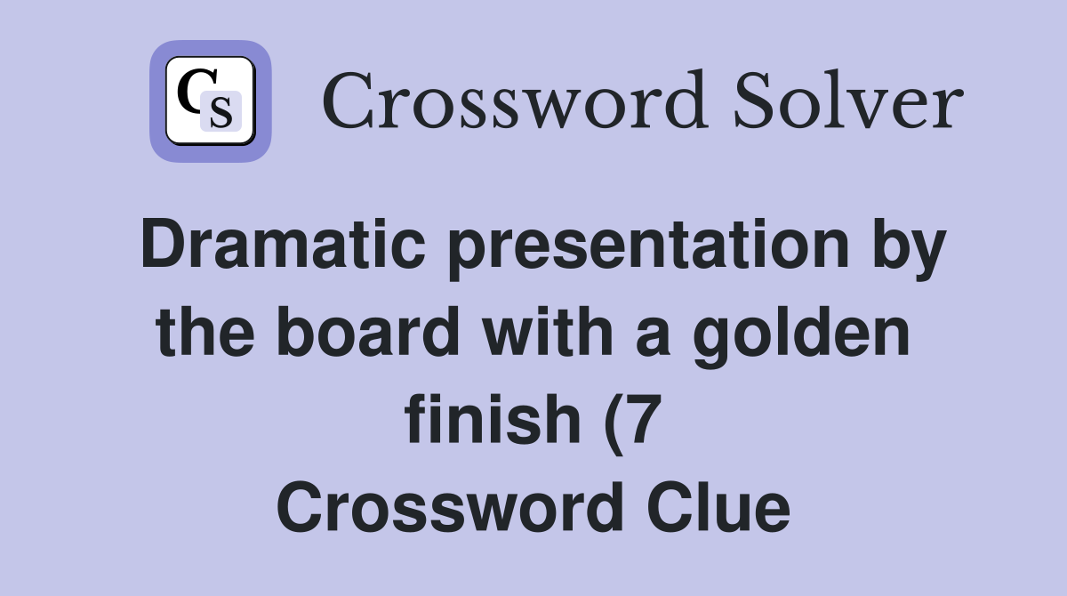 Dramatic presentation by the board with a golden finish (7) Crossword Dramatic presentation by the board with a golden finish (7) Crossword