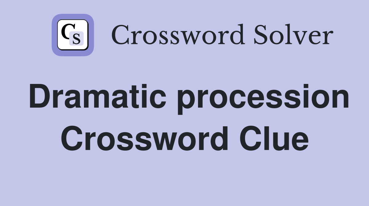 Dramatic procession Crossword Clue