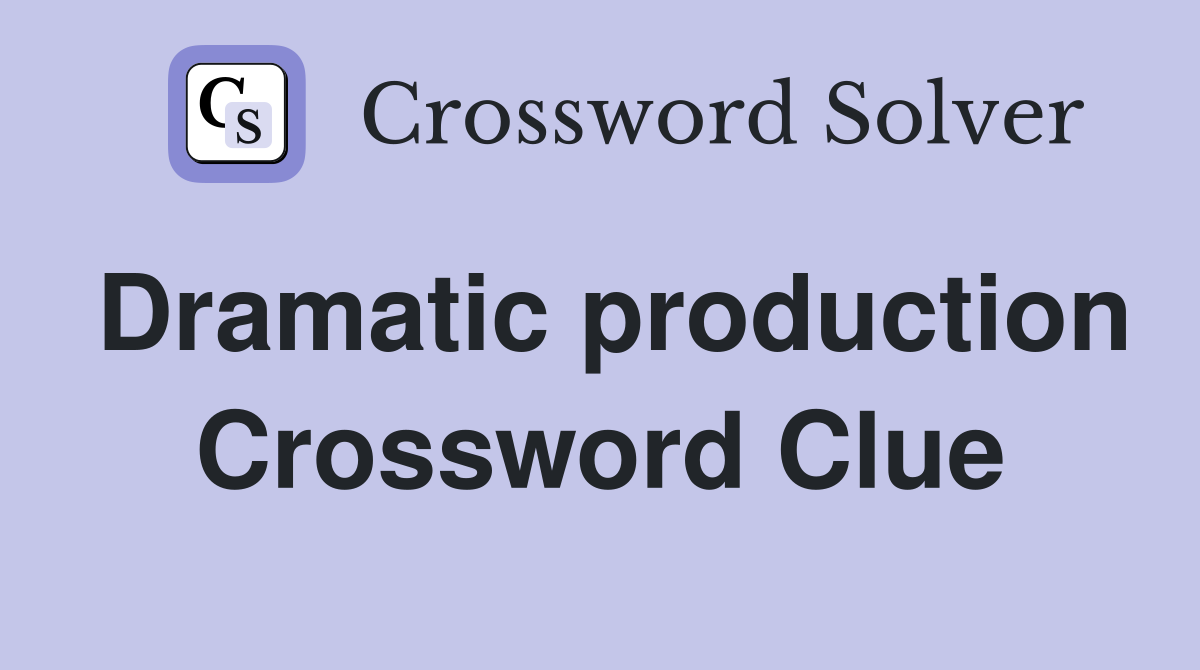 Dramatic production Crossword Clue